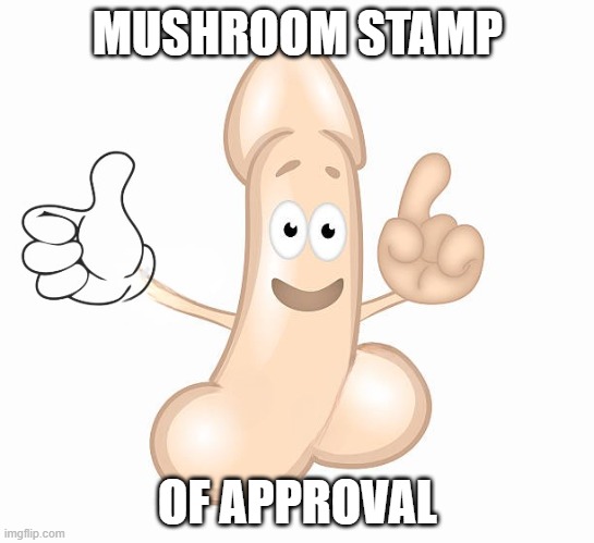 mushroom stamp | MUSHROOM STAMP; OF APPROVAL | image tagged in approval,seal of approval | made w/ Imgflip meme maker