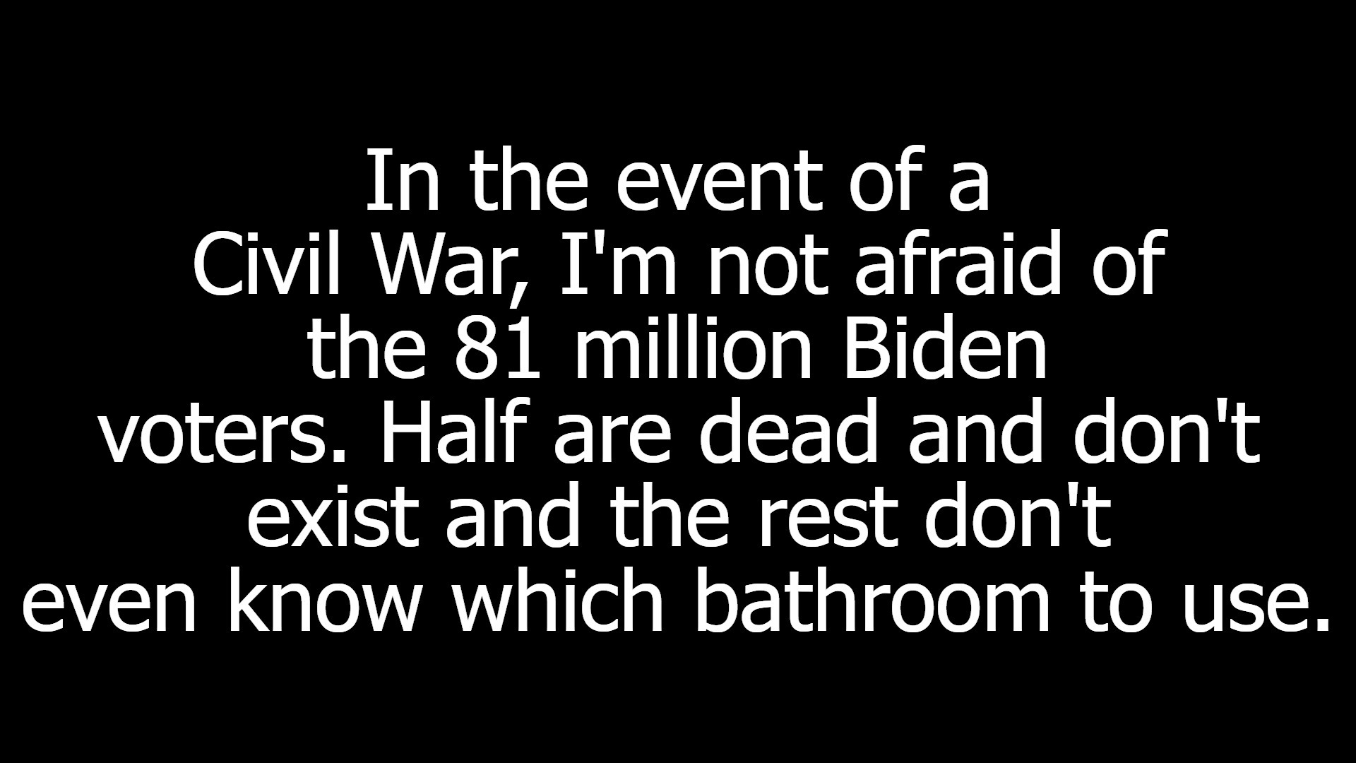 In the event of a Civil War, I'm not afraid... | image tagged in american civil war,civil war 2,gender confusion,biden voters,bathroom humor,transgender bathroom | made w/ Imgflip meme maker