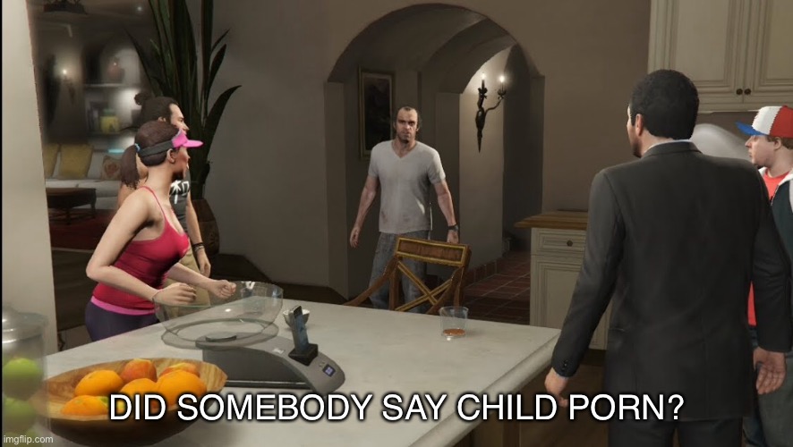 DID SOMEBODY SAY CHILD PORN? | made w/ Imgflip meme maker