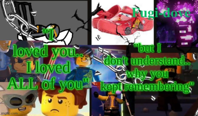 FDAT13 2 text | "I loved you.. I loved ALL of you"; "but I don't understand.. why you kept remembering" | image tagged in fdat13 2 text | made w/ Imgflip meme maker