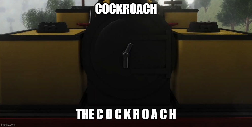 cockroach | COCKROACH; THE C O C K R O A C H | image tagged in b r u h m o n d | made w/ Imgflip meme maker