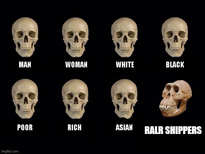 Me | RALR SHIPPERS | image tagged in empty skulls of truth,alphabet lore | made w/ Imgflip meme maker
