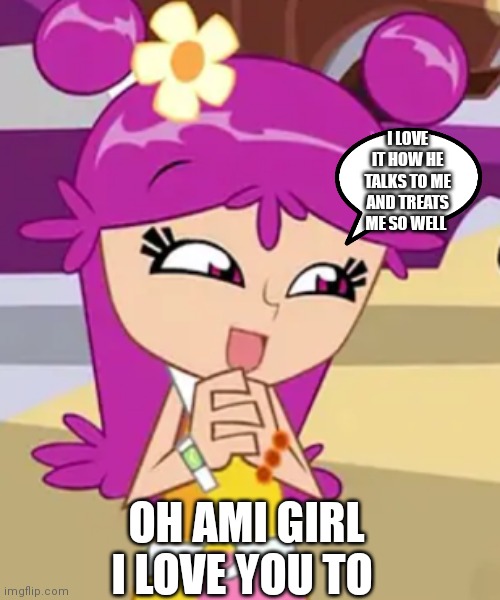 Ami loves the way I treat her | I LOVE IT HOW HE TALKS TO ME AND TREATS ME SO WELL; OH AMI GIRL I LOVE YOU TO | image tagged in funny memes | made w/ Imgflip meme maker