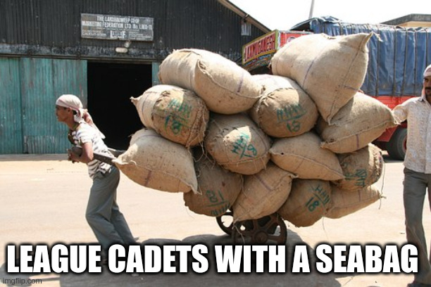 Heavy Load | LEAGUE CADETS WITH A SEABAG | image tagged in heavy load | made w/ Imgflip meme maker