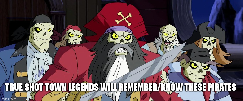 Your a shot town legend if you know who they are | TRUE SHOT TOWN LEGENDS WILL REMEMBER/KNOW THESE PIRATES | image tagged in funny memes | made w/ Imgflip meme maker