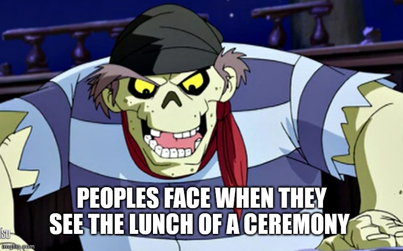 Time to act like it's all I can eat | PEOPLES FACE WHEN THEY SEE THE LUNCH OF A CEREMONY | image tagged in funny memes,hungry | made w/ Imgflip meme maker