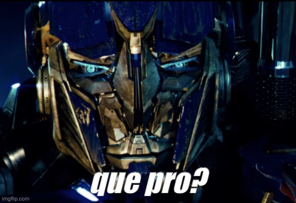 Optimus questions | que pro? | image tagged in transformers,transformers prime,memes | made w/ Imgflip meme maker