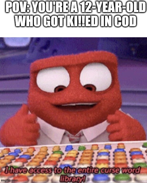 Teens be like |  POV: YOU'RE A 12-YEAR-OLD WHO GOT KI!!ED IN COD | image tagged in blank white template,inside out,memes,funny | made w/ Imgflip meme maker