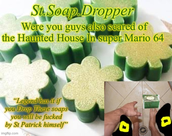 That piano scared the hell out of me | Were you guys also scared of the Haunted House In super Mario 64 | image tagged in st soap dropper | made w/ Imgflip meme maker