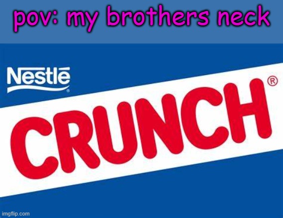 pov: my brothers neck | image tagged in nestle,crunch,dark humor,bad jokes,funy,mems | made w/ Imgflip meme maker