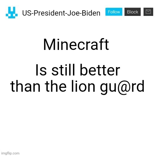 US-President-Joe-Biden announcement with blue bunny icon | Minecraft; Is still better than the lion gu@rd | image tagged in us-president-joe-biden announcement with blue bunny icon,us-president-joe-biden | made w/ Imgflip meme maker