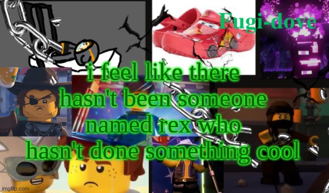 FDAT13 | i feel like there hasn't been someone named rex who hasn't done something cool | image tagged in fdat13 | made w/ Imgflip meme maker