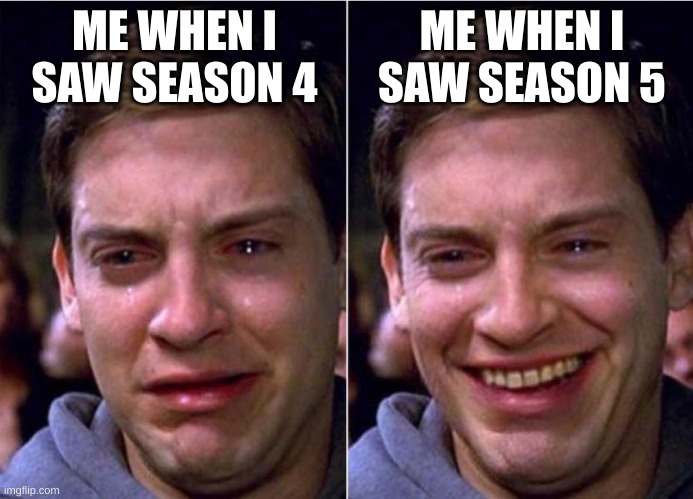 Peter Parker Sad Cry Happy cry | ME WHEN I SAW SEASON 4 ME WHEN I SAW SEASON 5 | image tagged in peter parker sad cry happy cry | made w/ Imgflip meme maker