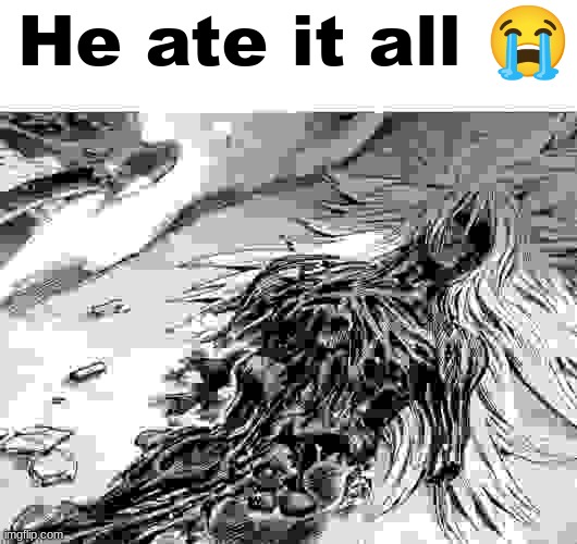 Low quality one punch man meme | He ate it all 😭 | image tagged in memes,shitpost,one punch man,oh wow are you actually reading these tags,you have been eternally cursed for reading the tags | made w/ Imgflip meme maker