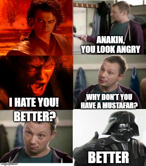 Have a Mustafar | ANAKIN, YOU LOOK ANGRY; WHY DON'T YOU HAVE A MUSTAFAR? I HATE YOU! BETTER? BETTER | image tagged in snickers | made w/ Imgflip meme maker