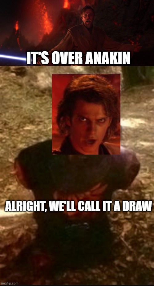 The High Ground | IT'S OVER ANAKIN; ALRIGHT, WE'LL CALL IT A DRAW | image tagged in its over anakin i have the high ground,black knight -after | made w/ Imgflip meme maker