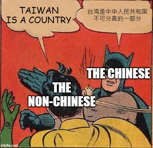 Batman Slapping Robin | TAIWAN IS A COUNTRY; 台湾是中华人民共和国 不可分离的一部分; THE CHINESE; THE NON-CHINESE | image tagged in memes,batman slapping robin,taiwan,china | made w/ Imgflip meme maker