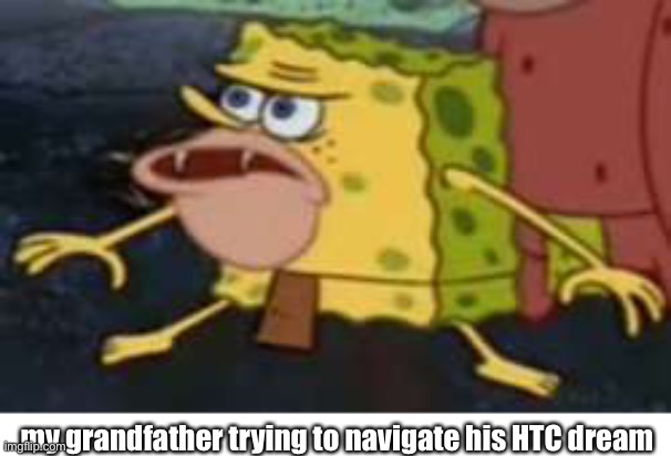 my grandfather trying to navigate his HTC dream | image tagged in memes,spongegar | made w/ Imgflip meme maker