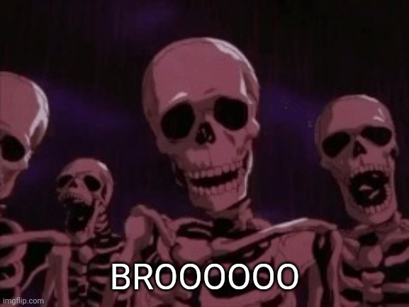 Berserk Roast Skeletons | BROOOOOO | image tagged in berserk roast skeletons | made w/ Imgflip meme maker