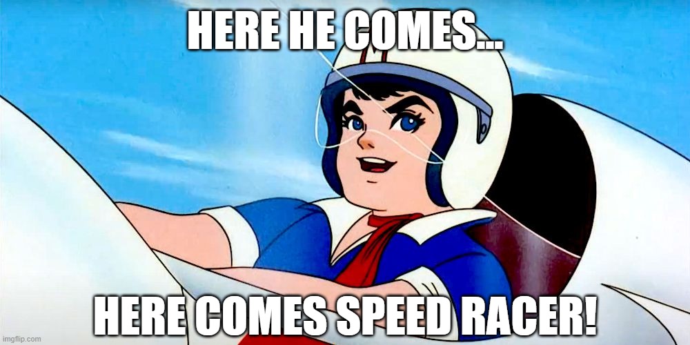 Go Speed Racer | HERE HE COMES... HERE COMES SPEED RACER! | image tagged in classic cartoons | made w/ Imgflip meme maker