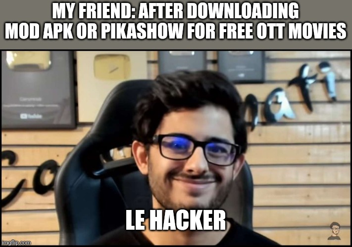 Priyanshu meme | MY FRIEND: AFTER DOWNLOADING MOD APK OR PIKASHOW FOR FREE OTT MOVIES; LE HACKER | image tagged in carry minati roast | made w/ Imgflip meme maker
