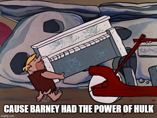 Heavy Flintstones | CAUSE BARNEY HAD THE POWER OF HULK | image tagged in classic cartoons | made w/ Imgflip meme maker