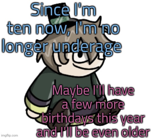 I'm 52 | Since I'm ten now, I'm no longer underage; Maybe I'll have a few more birthdays this year and I'll be even older | image tagged in cracker | made w/ Imgflip meme maker