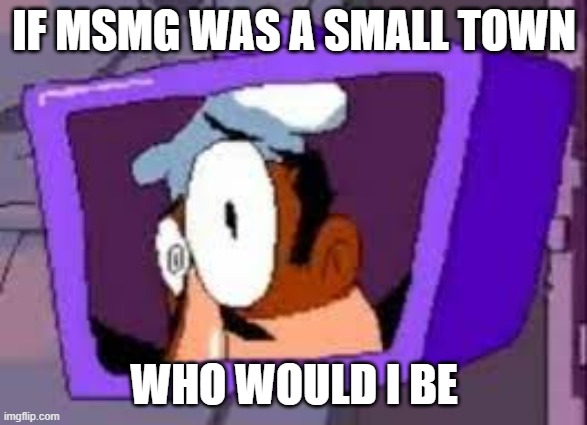 Peppi-No Bitches? | IF MSMG WAS A SMALL TOWN; WHO WOULD I BE | image tagged in peppi-no bitches | made w/ Imgflip meme maker