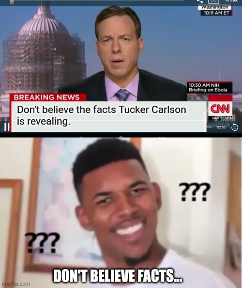 This is where we are. | Don't believe the facts Tucker Carlson
is revealing. DON'T BELIEVE FACTS... | image tagged in cnn breaking news template,confused black guy,memes,politics | made w/ Imgflip meme maker