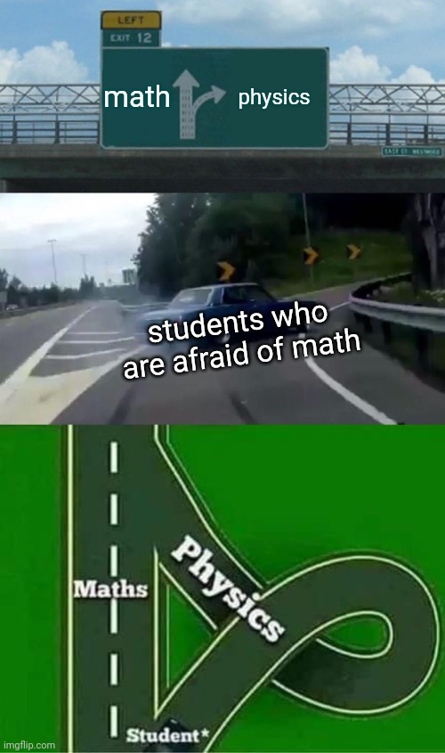 math be like: you can't avoid me | math; physics; students who are afraid of math | image tagged in memes,left exit 12 off ramp | made w/ Imgflip meme maker