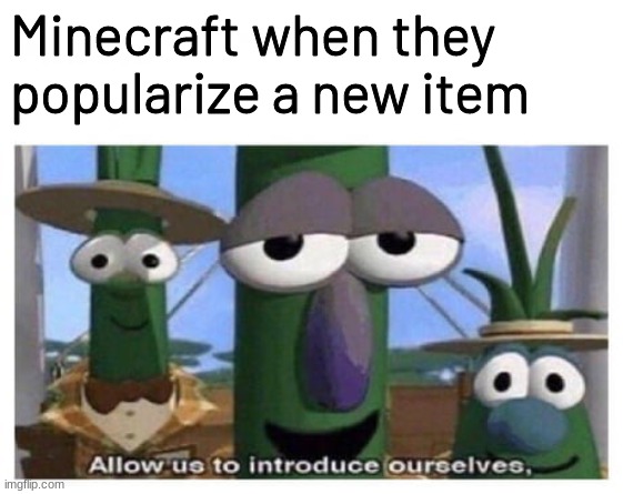 allow us to introduce ourselves. | Minecraft when they popularize a new item | made w/ Imgflip meme maker