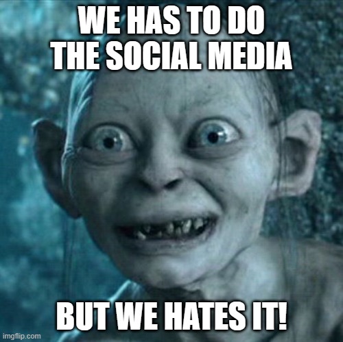 Gollum Meme | WE HAS TO DO THE SOCIAL MEDIA; BUT WE HATES IT! | image tagged in memes,gollum | made w/ Imgflip meme maker