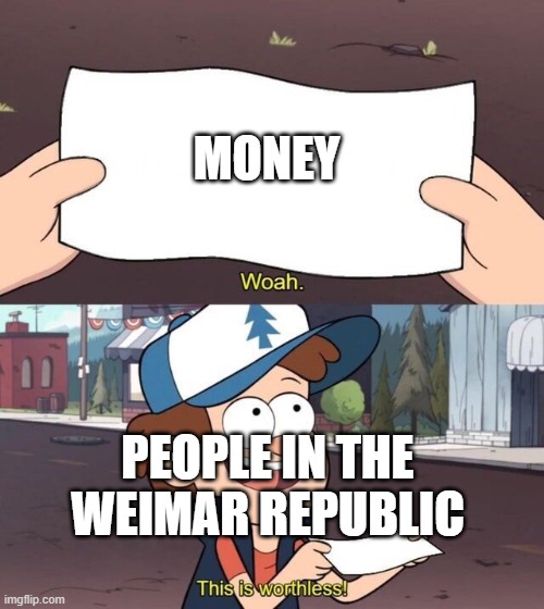 not upvote begging | MONEY; PEOPLE IN THE WEIMAR REPUBLIC | image tagged in gravity falls meme | made w/ Imgflip meme maker