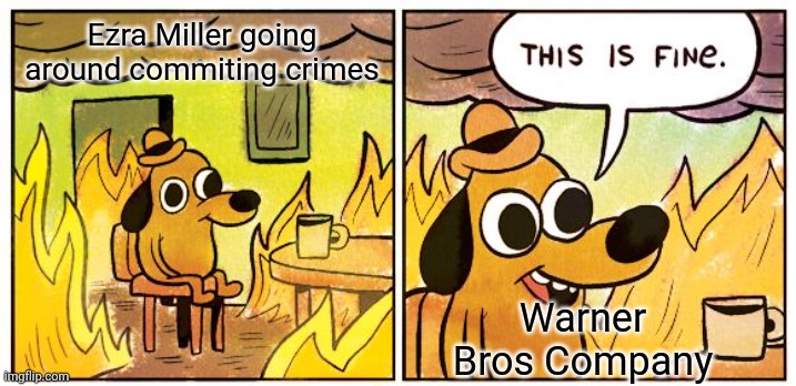 This is messed up | Ezra Miller going around commiting crimes; Warner Bros Company | image tagged in memes,this is fine | made w/ Imgflip meme maker
