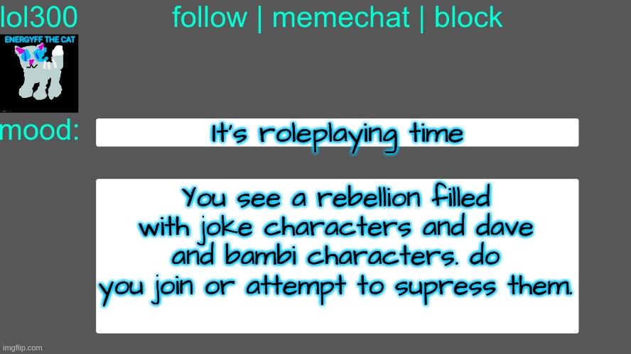 Lol300 announcement temp 3 | It's roleplaying time; You see a rebellion filled with joke characters and dave and bambi characters. do you join or attempt to supress them. | image tagged in lol300 announcement temp 3 | made w/ Imgflip meme maker