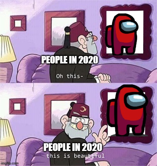 sussy baka | PEOPLE IN 2020; PEOPLE IN 2020 | image tagged in oh this this beautiful blank template | made w/ Imgflip meme maker