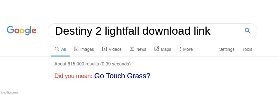 DESTINY 2?!?!??!?!?!? | Destiny 2 lightfall download link; Go Touch Grass? | image tagged in did you mean,destiny 2,google | made w/ Imgflip meme maker