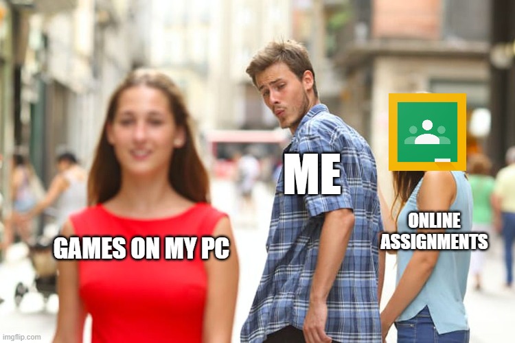 Online SCHOOL | ME; ONLINE ASSIGNMENTS; GAMES ON MY PC | image tagged in memes,distracted boyfriend | made w/ Imgflip meme maker