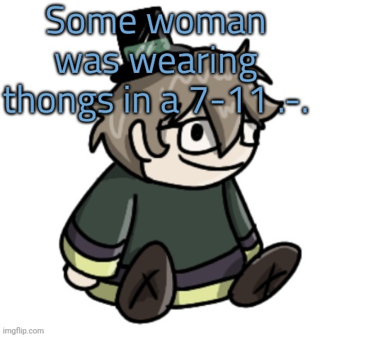 cracker | Some woman was wearing thongs in a 7-11 .-. | image tagged in cracker | made w/ Imgflip meme maker