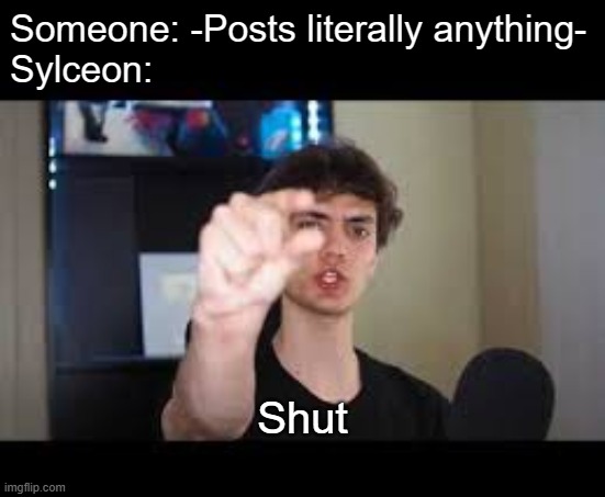 SHUT SHUT SHUT SHUT SHUT! | Someone: -Posts literally anything-
Sylceon:; Shut | image tagged in dani shut | made w/ Imgflip meme maker