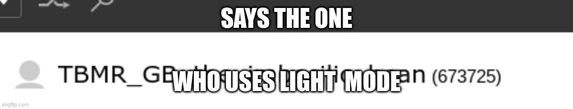 SAYS THE ONE WHO USES LIGHT  MODE | made w/ Imgflip meme maker