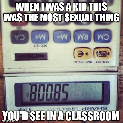 Remember this? | WHEN I WAS A KID THIS WAS THE MOST SEXUAL THING; YOU'D SEE IN A CLASSROOM | image tagged in memes | made w/ Imgflip meme maker