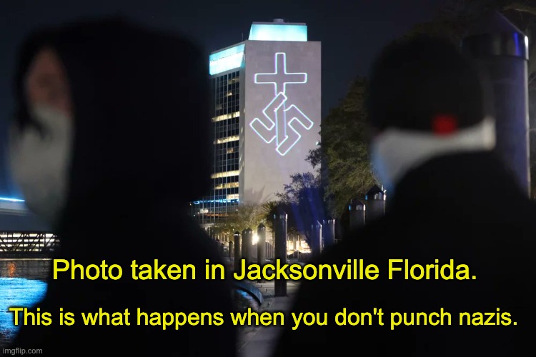 Florida republicans are getting comfortable saying the quiet part out loud, and its making fascists comfortable. | Photo taken in Jacksonville Florida. This is what happens when you don't punch nazis. | image tagged in florida,republicans,christian nationalism,fascism,nazi,ron desantis | made w/ Imgflip meme maker