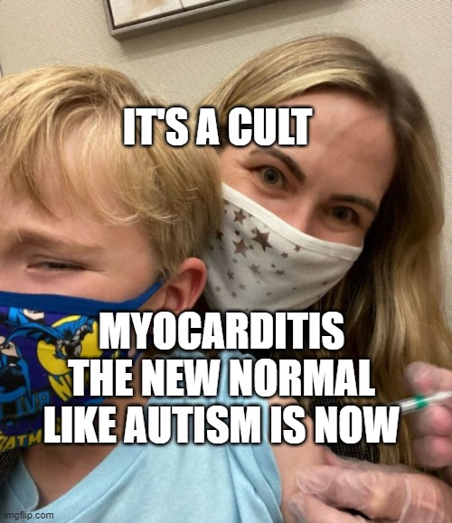 Woke Woman Gives Crying Child Covid Vaccine | IT'S A CULT; MYOCARDITIS THE NEW NORMAL LIKE AUTISM IS NOW | image tagged in woke woman gives crying child covid vaccine | made w/ Imgflip meme maker