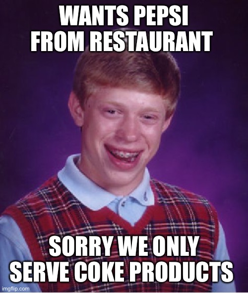 Bad Luck Brian Meme | WANTS PEPSI FROM RESTAURANT; SORRY WE ONLY SERVE COKE PRODUCTS | image tagged in memes,bad luck brian | made w/ Imgflip meme maker
