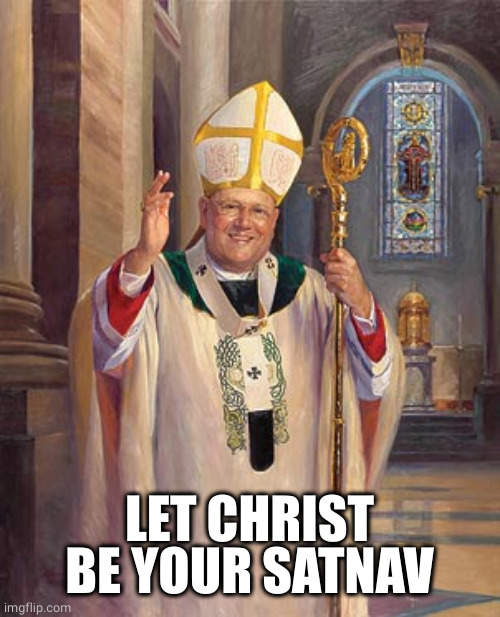catholic bishop | LET CHRIST BE YOUR SATNAV | image tagged in catholic bishop | made w/ Imgflip meme maker