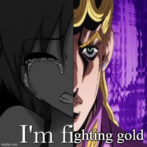 literally me | ghting gold | image tagged in anime | made w/ Imgflip meme maker