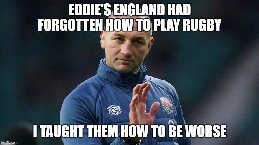  EDDIE'S ENGLAND HAD FORGOTTEN HOW TO PLAY RUGBY; I TAUGHT THEM HOW TO BE WORSE | made w/ Imgflip meme maker