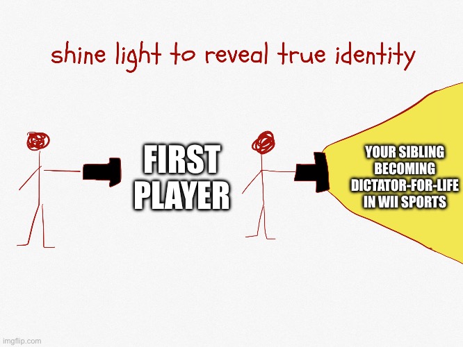 My brother insists on tennis, but I want to do baseball. | YOUR SIBLING BECOMING DICTATOR-FOR-LIFE IN WII SPORTS; FIRST PLAYER | image tagged in wii sports,shine light,stick figure,flashlight,first player,wii | made w/ Imgflip meme maker