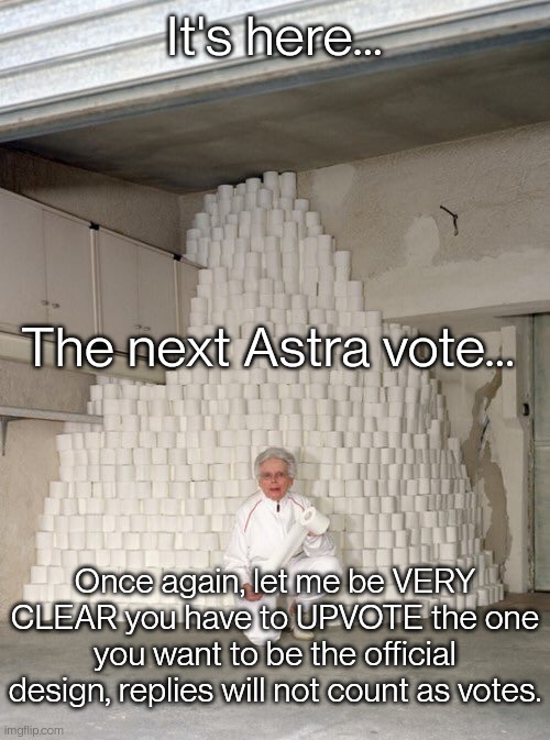 Removed two of them because I thought they looked weird. i might save one for another vote but I'm really not sure about the oth | It's here... The next Astra vote... Once again, let me be VERY CLEAR you have to UPVOTE the one you want to be the official design, replies will not count as votes. | made w/ Imgflip meme maker